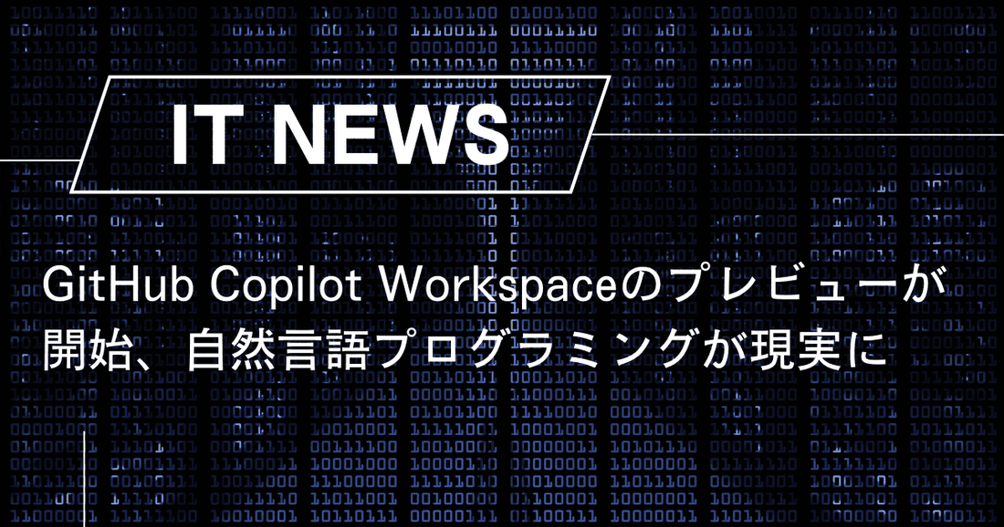 GitHub Copilot Workspaceのプレビューが開始、自然言語プログラミングが現実に