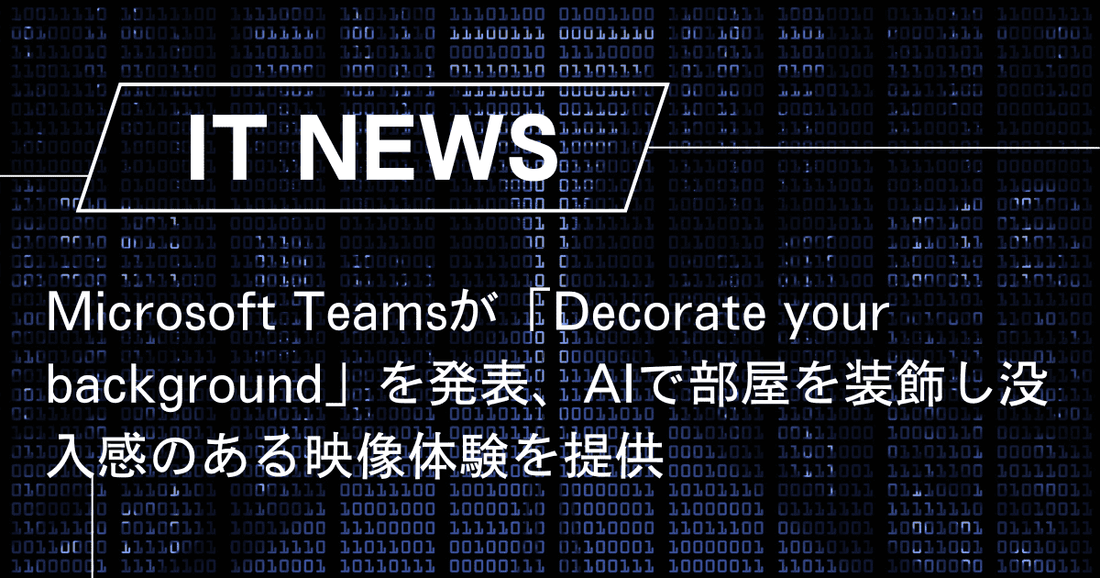 Microsoft Teamsが「Decorate your background」を発表、AIで部屋を装飾し没入感のある映像体験を提供