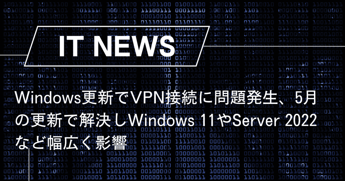 Windows更新でVPN接続に問題発生、5月の更新で解決しWindows 11やServer 2022など幅広く影響