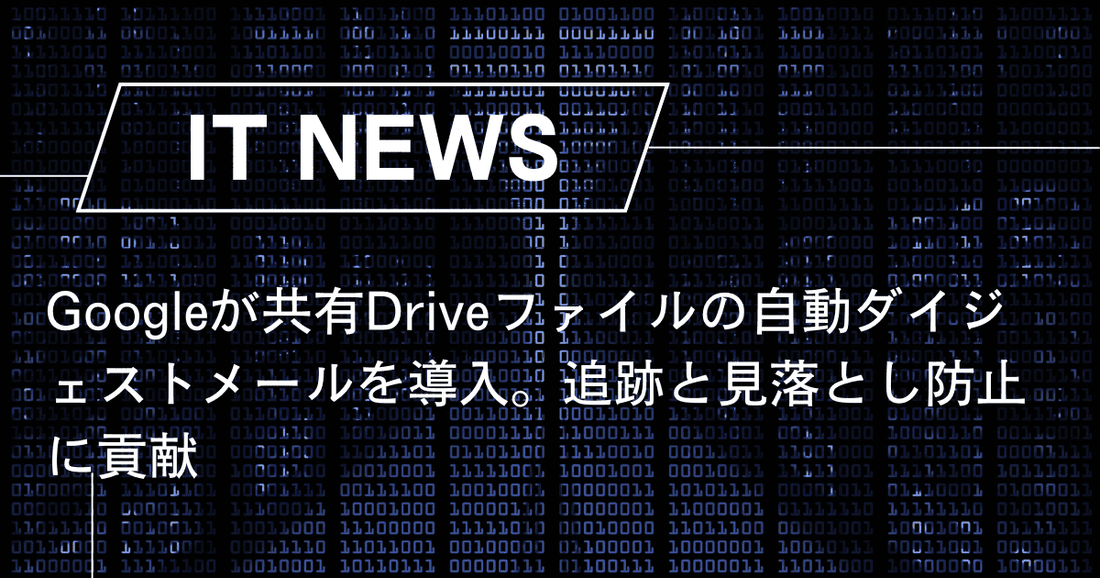 Googleが共有Driveファイルの自動ダイジェストメールを導入。追跡と見落とし防止に貢献