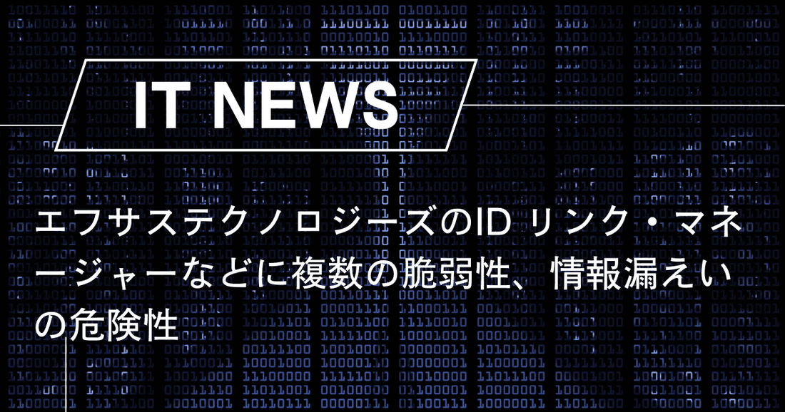 エフサステクノロジーズのID リンク・マネージャーなどに複数の脆弱性、情報漏えいの危険性