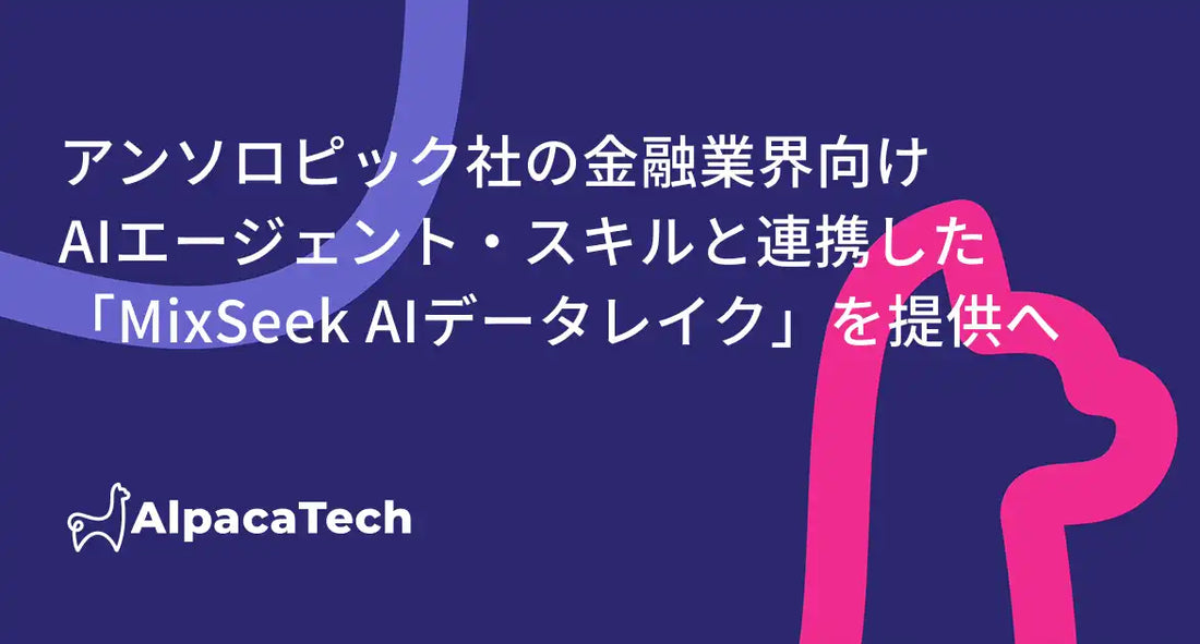 AlpacaTechがアンソロピックの金融AIエージェントを日本株向けに移植、「MixSeek AIデータレイク」を構築