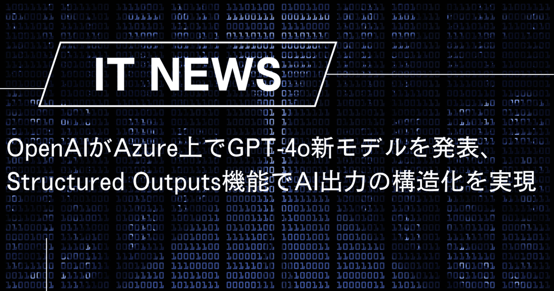 OpenAIがAzure上でGPT-4o新モデルを発表、Structured Outputs機能でAI出力の構造化を実現