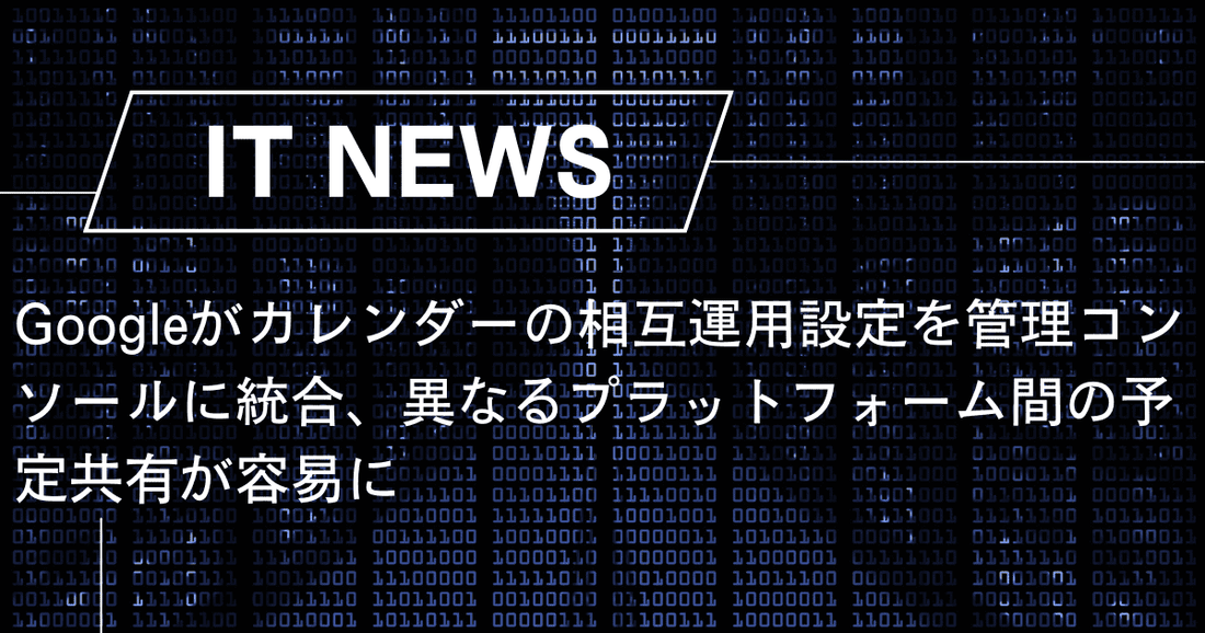 Googleがカレンダーの相互運用設定を管理コンソールに統合、異なるプラットフォーム間の予定共有が容易に