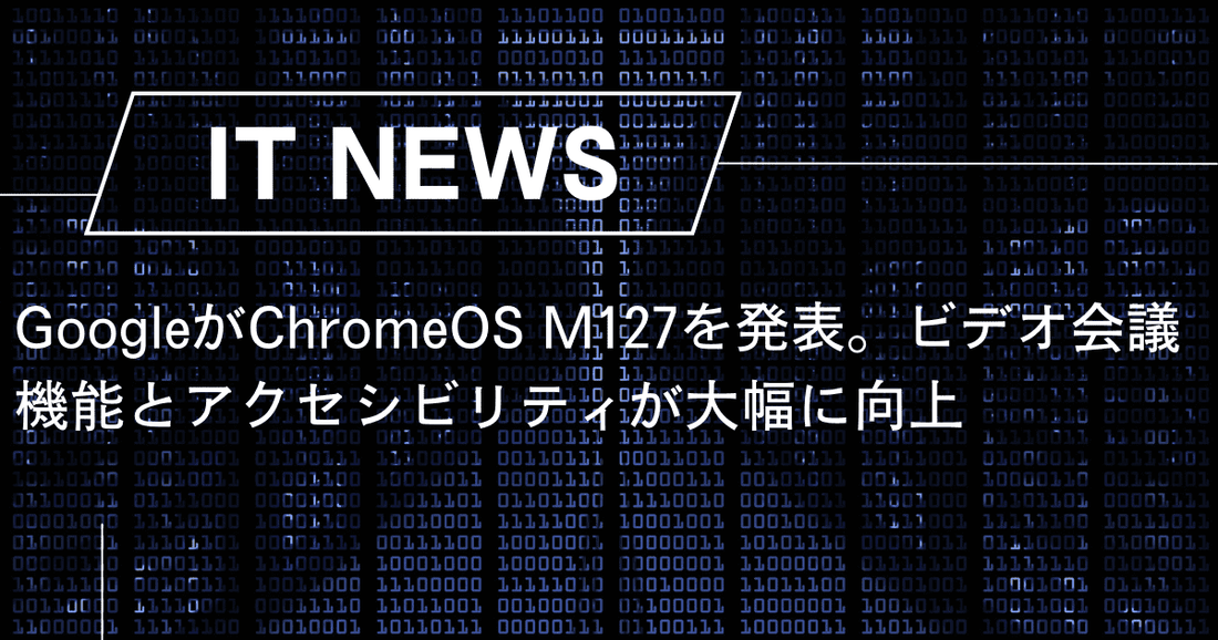 GoogleがChromeOS M127を発表。ビデオ会議機能とアクセシビリティが大幅に向上