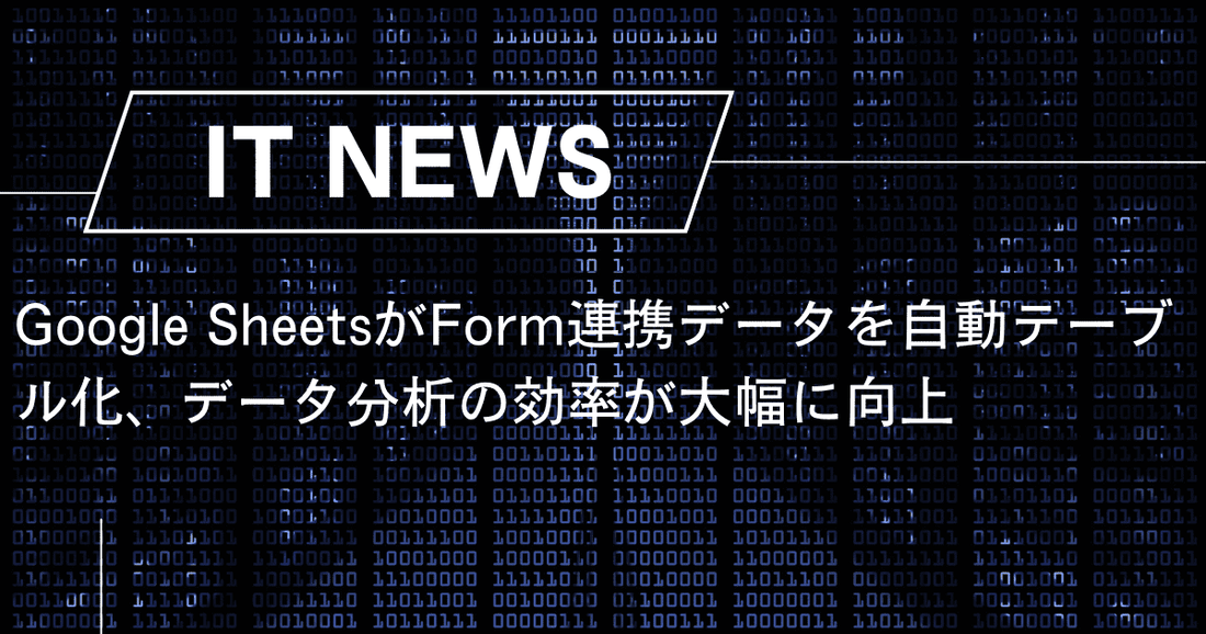 Google SheetsがForm連携データを自動テーブル化、データ分析の効率が大幅に向上