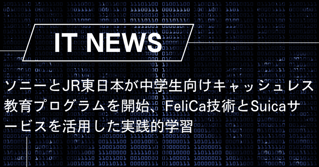 ソニーとJR東日本が中学生向けキャッシュレス教育プログラムを開始、FeliCa技術とSuicaサービスを活用した実践的学習