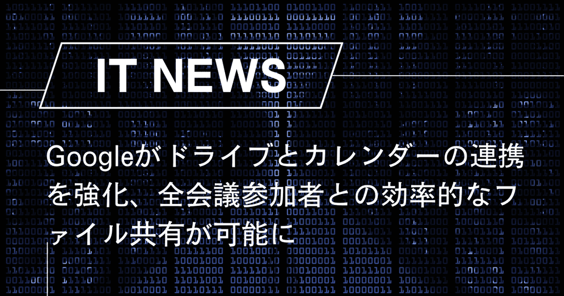 Googleがドライブとカレンダーの連携を強化、全会議参加者との効率的なファイル共有が可能に