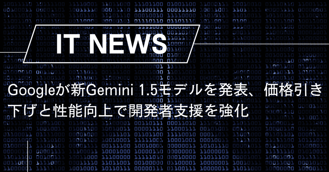 Googleが新Gemini 1.5モデルを発表、価格引き下げと性能向上で開発者支援を強化