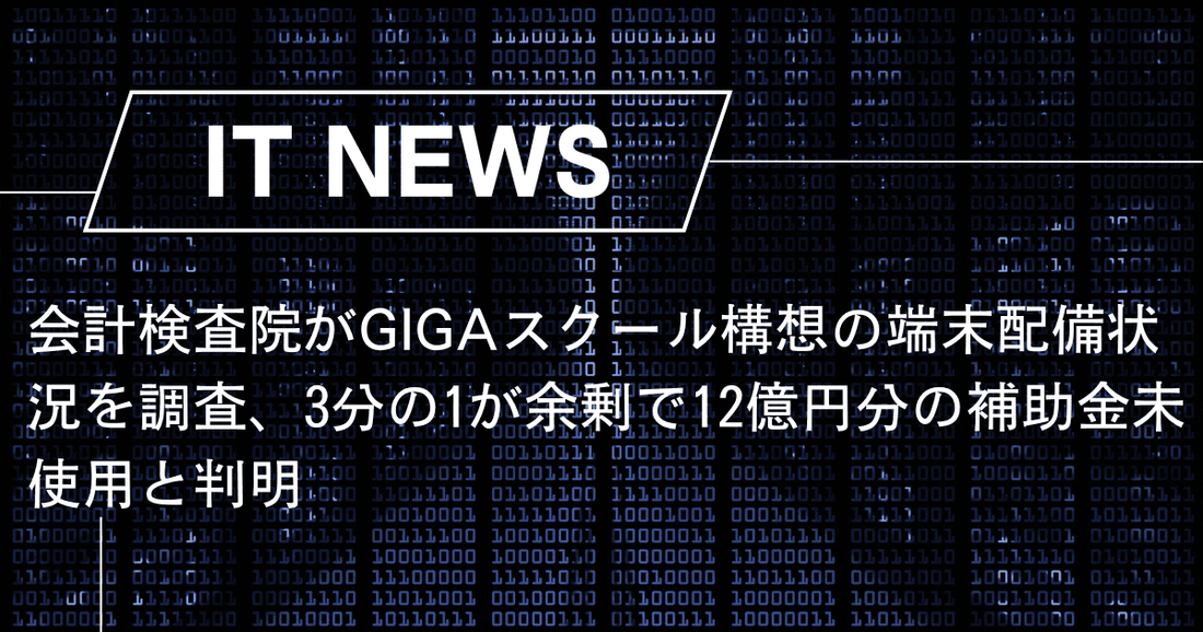 会計検査院がGIGAスクール構想の端末配備状況を調査、3分の1が余剰で12億円分の補助金未使用と判明