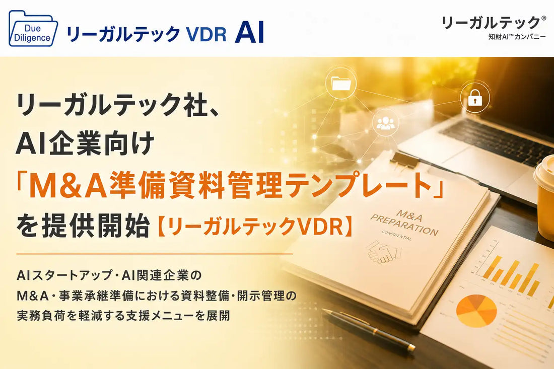 リーガルテック株式会社がAI企業向け「M&A準備資料管理テンプレート」を提供開始、段階的開示と情報統制を体系的に支援