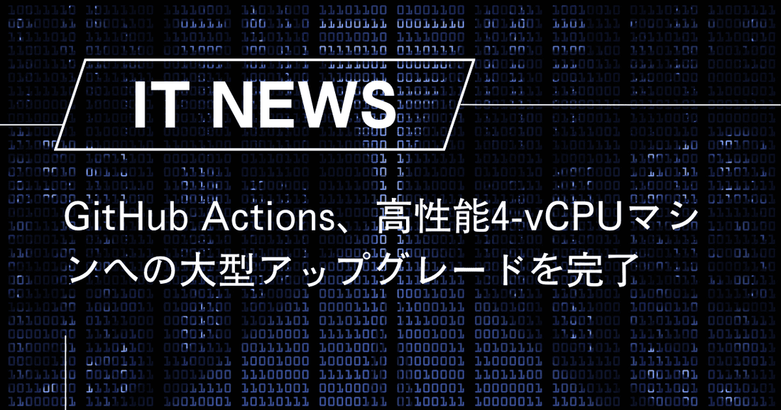 GitHub Actions、高性能4-vCPUマシンへの大型アップグレードを完了