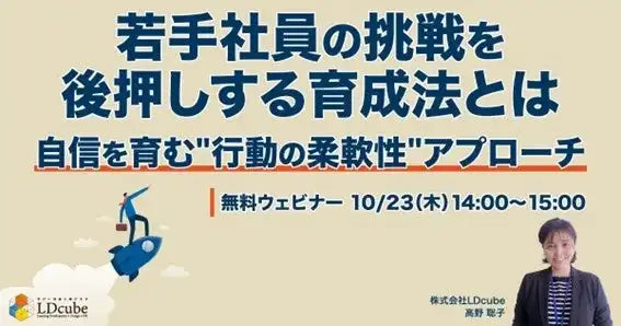 LDcubeが若手社員の挑戦を後押しする育成法ウェビナーを開催、自信を育む"行動の柔軟性"アプローチを紹介