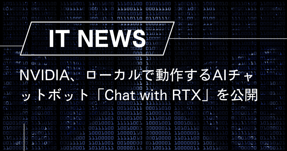 NVIDIA、ローカルで動作するAIチャットボット「Chat with RTX」を公開