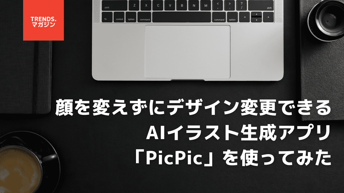 顔を変えずにデザイン変更できるAIイラスト生成アプリ「PicPic」を使ってみた