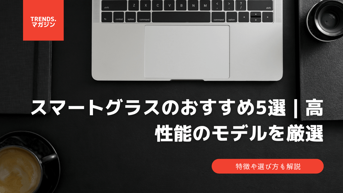 スマートグラスのおすすめ5選|高性能のモデルを厳選