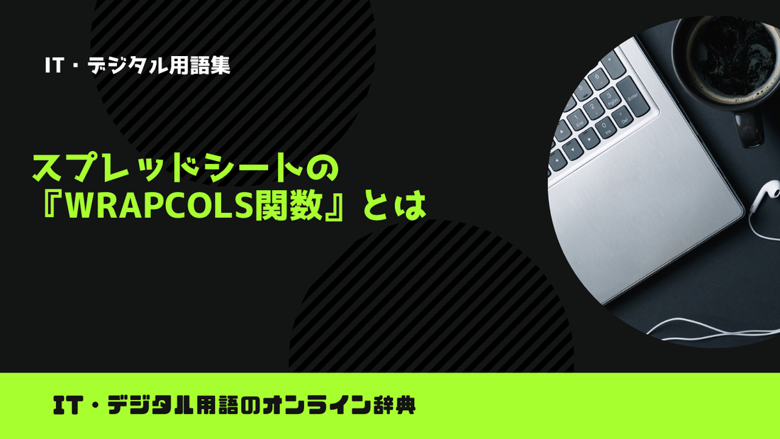 スプレッドシートの『WRAPCOLS関数』とは？意味をわかりやすく簡単に解説