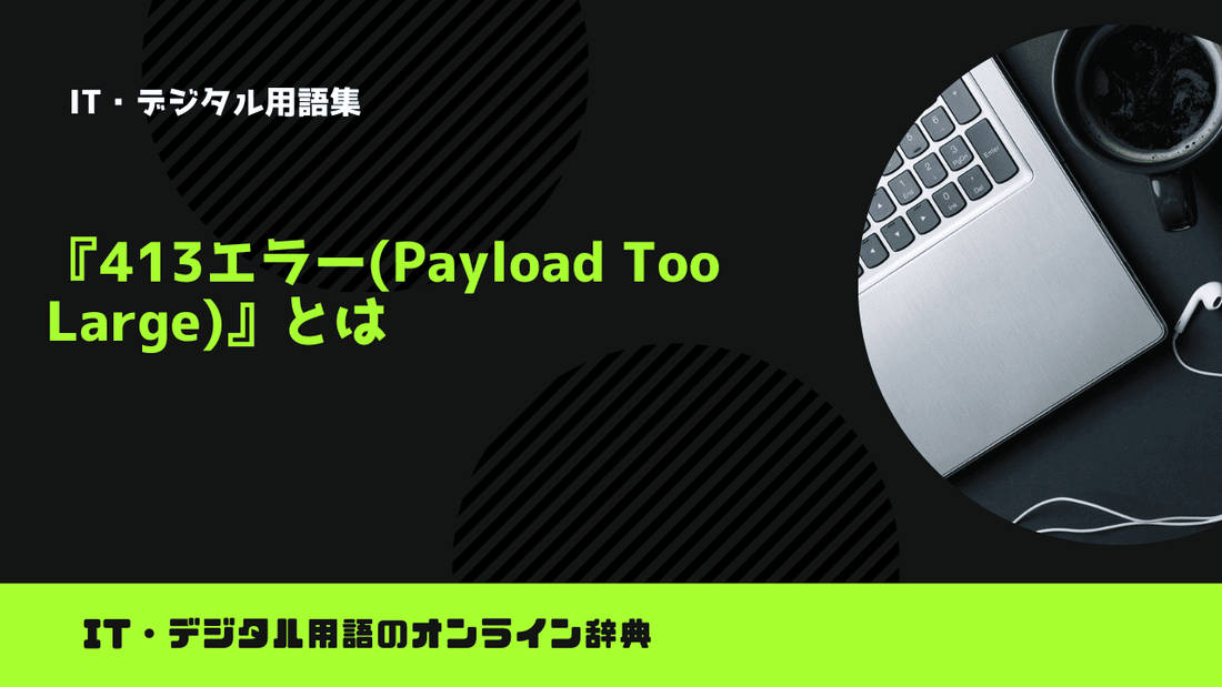413エラー(Payload Too Large)とは？意味をわかりやすく簡単に解説