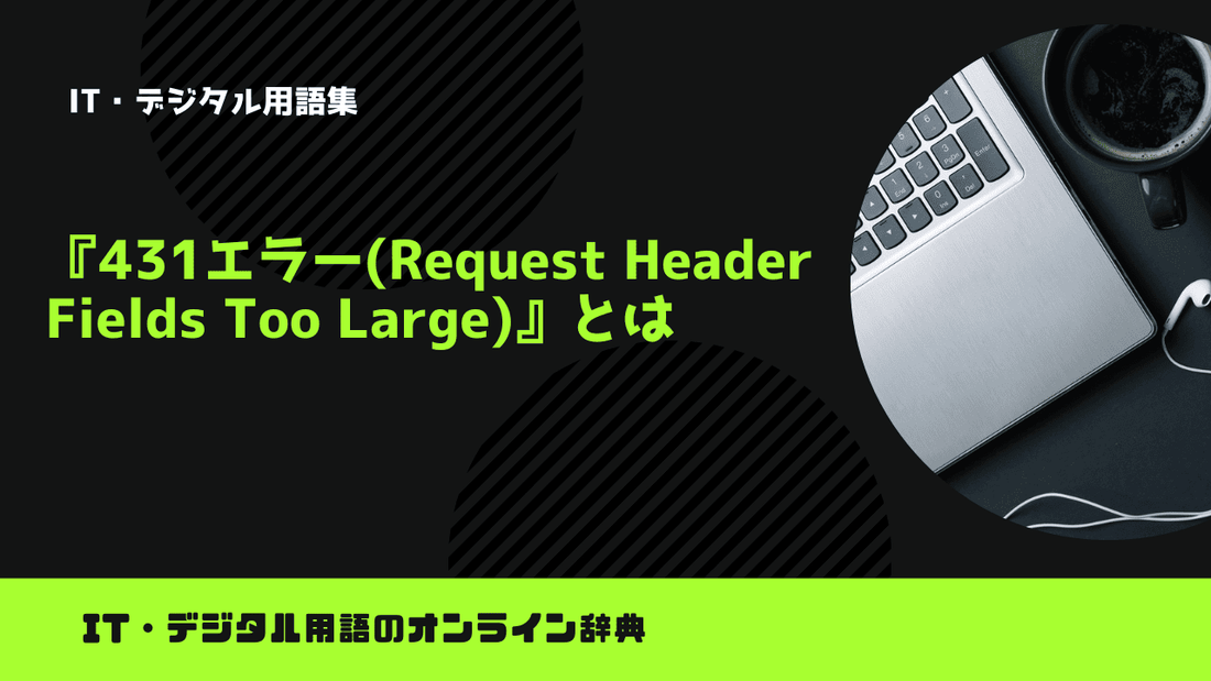 431エラー(Request Header Fields Too Large)とは？意味をわかりやすく簡単に解説
