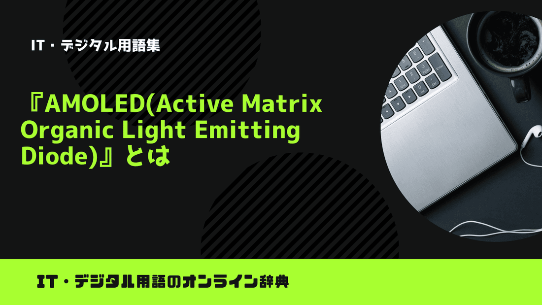 AMOLED(Active Matrix Organic Light Emitting Diode)とは？意味をわかりやすく簡単に解説