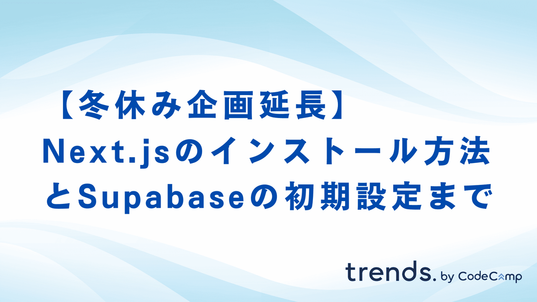 【冬休み企画延長】Next.jsのインストール方法とSupabaseの初期設定まで【第4弾】